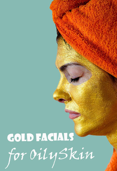 gold facials for oily skin