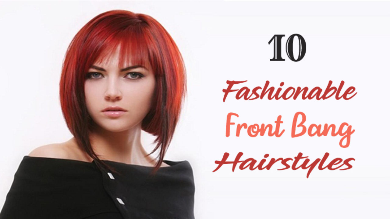 10 Fashionable Front Bang Hairstyles For Short And Long Hair