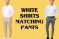 15 Creative White Shirt Matching Pant Combo: Stylish Pairing Ideas