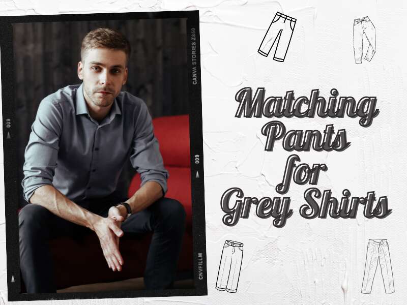 10 Stylish Combinations Of Matching Pants For Grey Shirt
